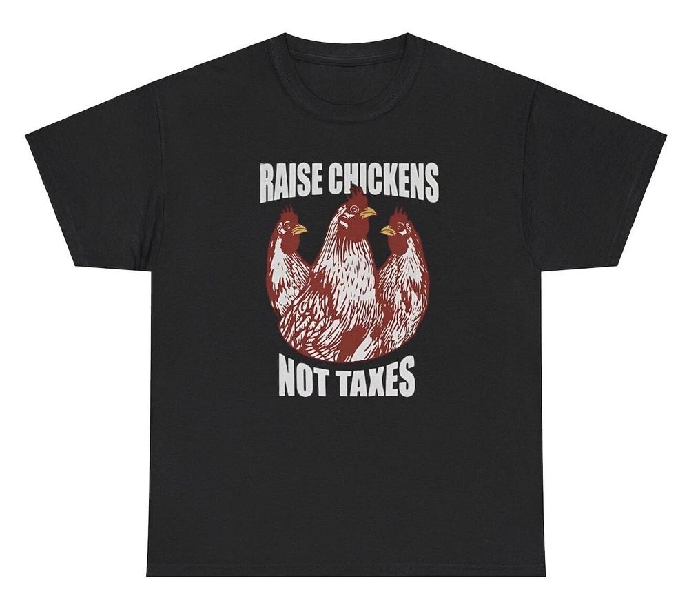 Raise Chickens Not Taxes T Shirt Funny Quote Farmer Oddly Specific Humor Tee S