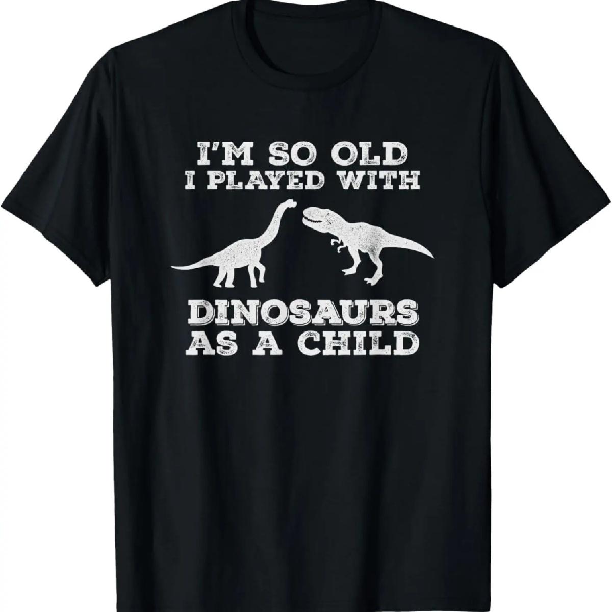 I m so old, I played with dinosaurs as a child,funny t-shirt T-Shirt XXXXXL разноцветный