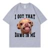 I Got That Dawg in Me Funny Chihuahua Meme Graphic T Shirts High Quality Fashion Tshirt Unisex Casual Tshirts
