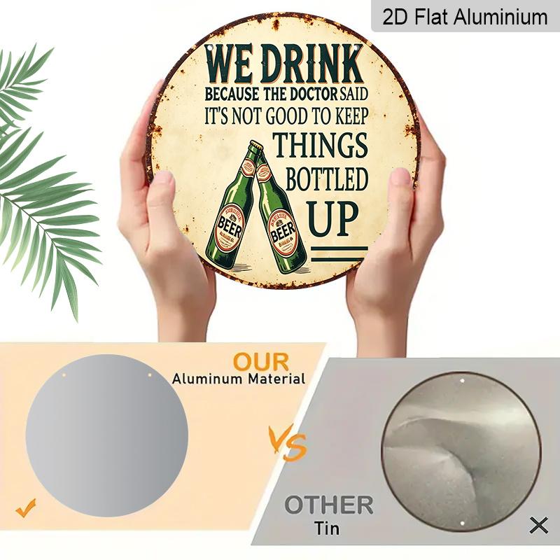 2D Flat, 1pc Vintage Beer Humor Metal Sign "We Drink Because The Doctor Said It's Not Good to Keep Things Bottled Up" - Durable Round Aluminum Wall