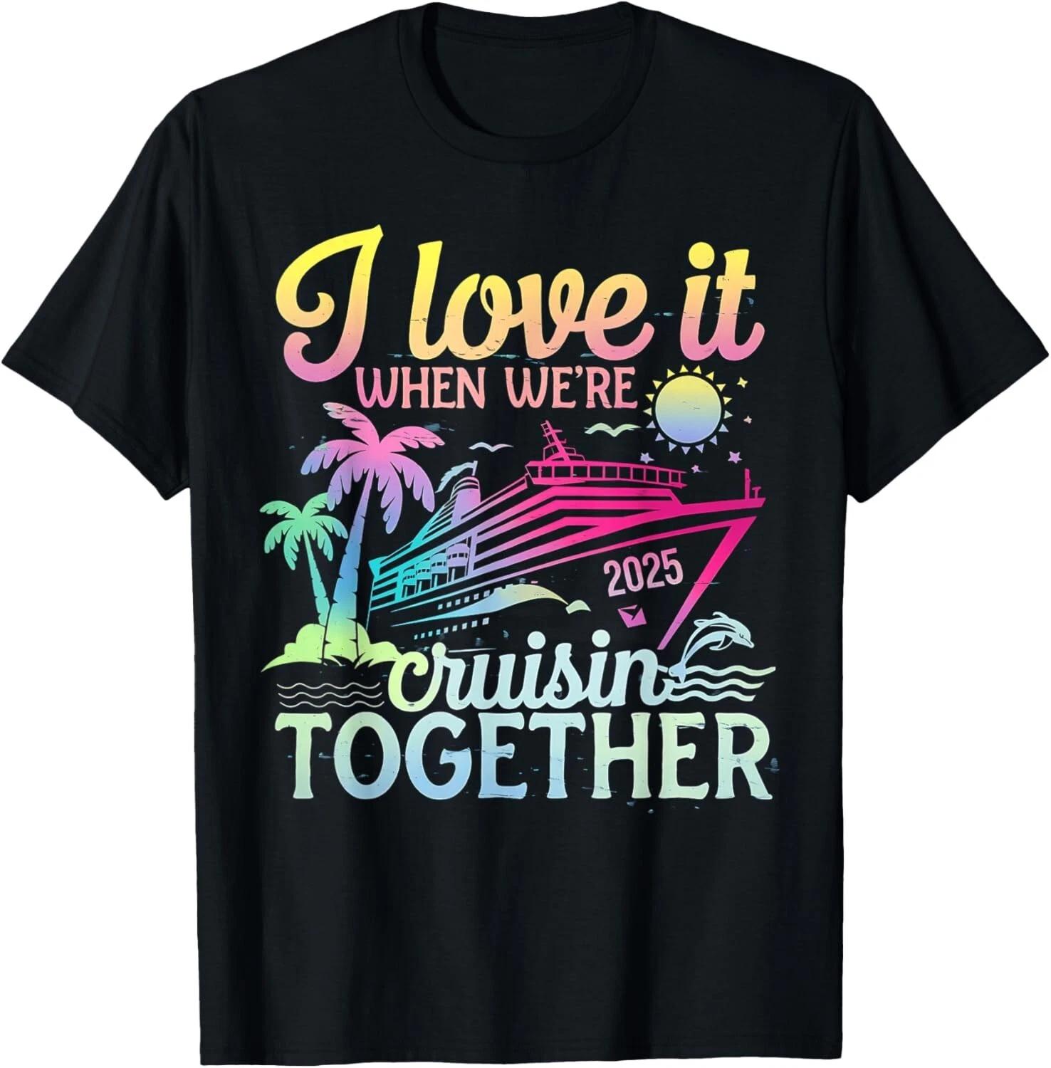 

Family Cruise 2025 I Love It When We_re Cruisin_ Together Gift Unisex T-Shirt 2XL