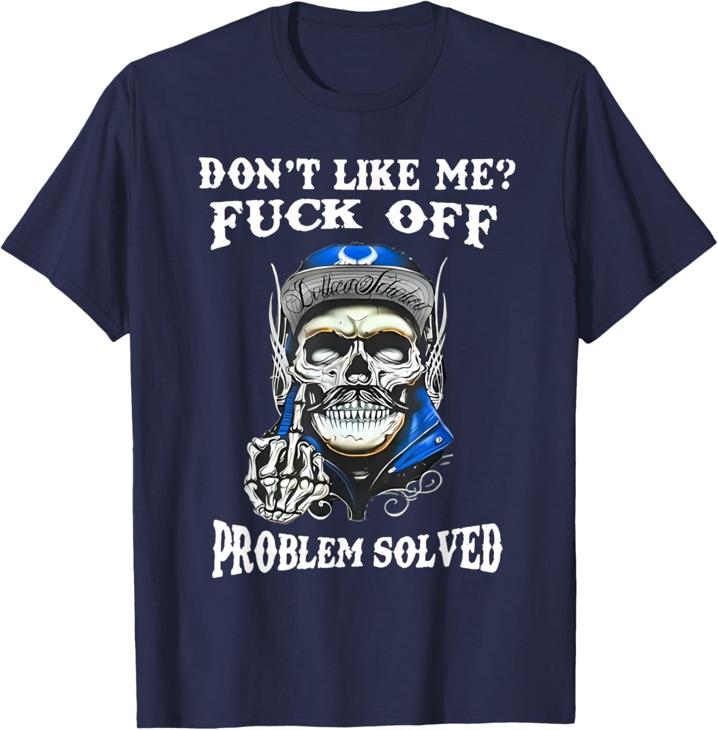 Dont Like Me Fck Off Problem Solved Skull Funny Sayin Quote Unisex T-Shirt XL