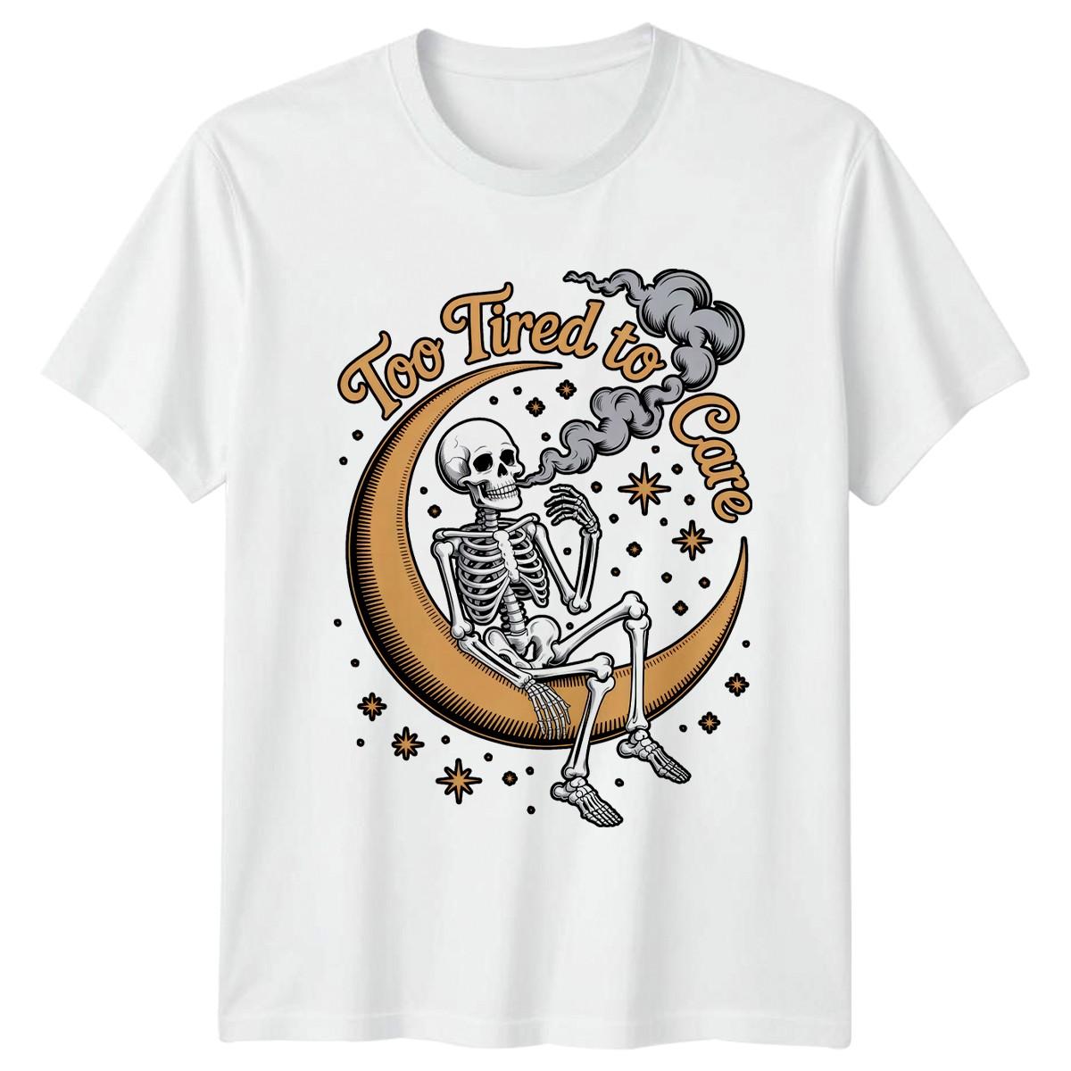 Too Tired To Care T-Shirt Sarcastic Skeleton Gift For Him And Her XL
