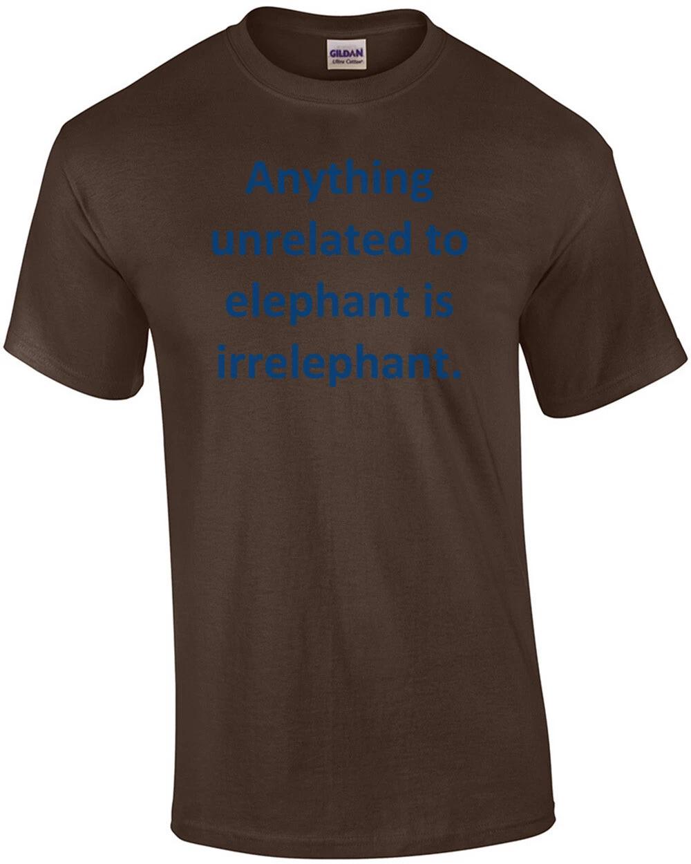 Anything unrelated to elephant is irrelephant. Shirt L