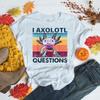 Funny I Axolotl Questions Print T-shirt Women Men Casual Graphic Print Tshirt Cute Salamander Print Tshirts Cool Shirts
