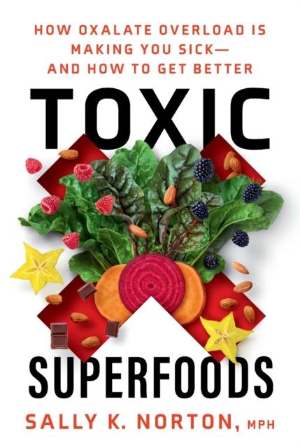 The Toxic Superfoods : The Hidden Toxin In 'Superfoods' That's Making You Sick--and How To Feel Better Book