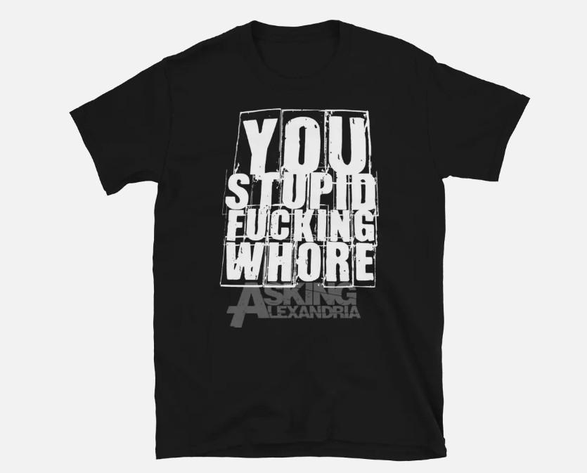 ASKING ALEXANDRIA You Stupid Fcking Whore Metalcore Band TShirt Unisex T-Shirt M