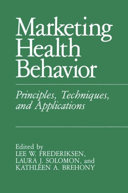 The Marketing Health Behavior : Principles, Techniques, and Applications Book