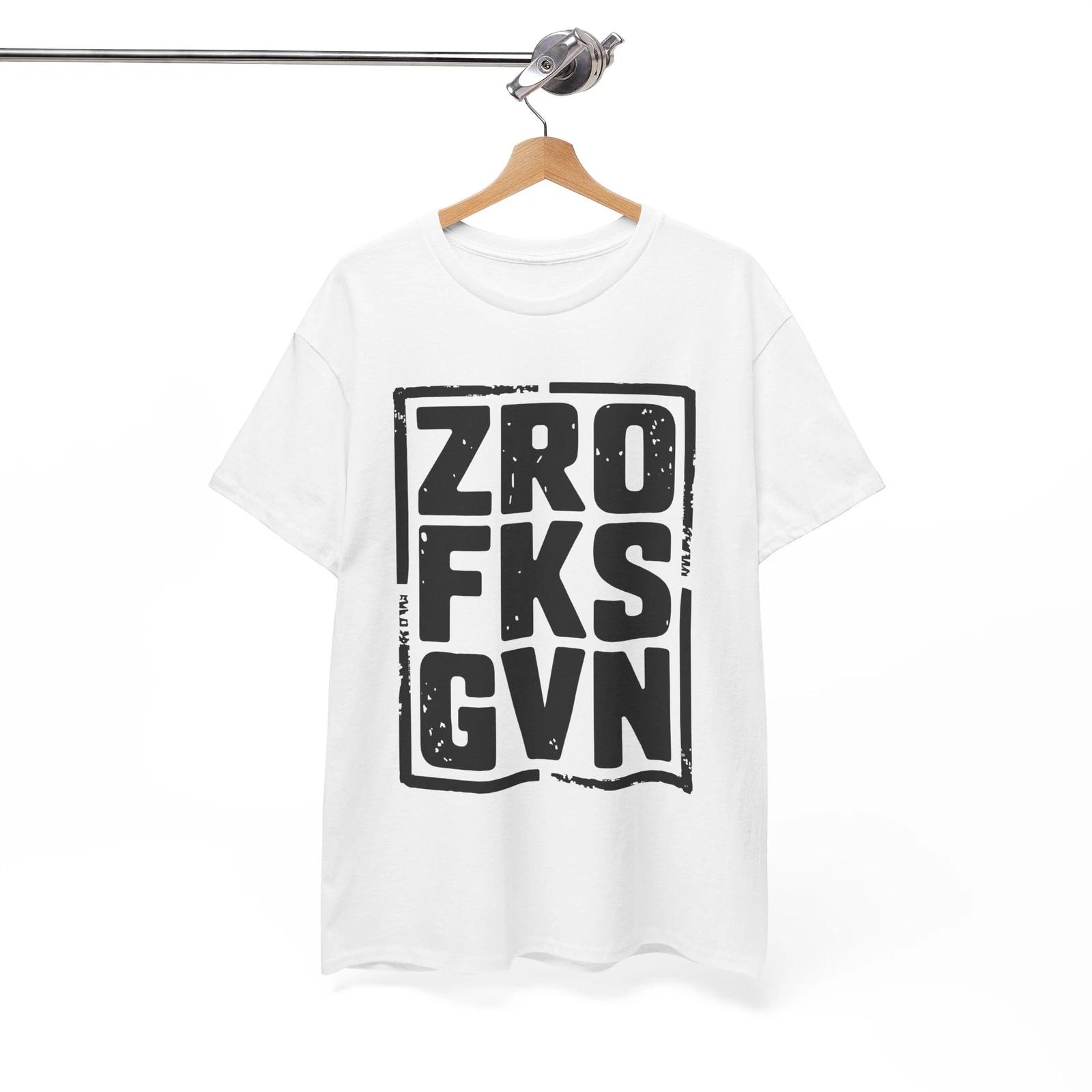 ZRO FKS GVN T-Shirt - Attitude & Humor Combined in One Funny Tee 4XL