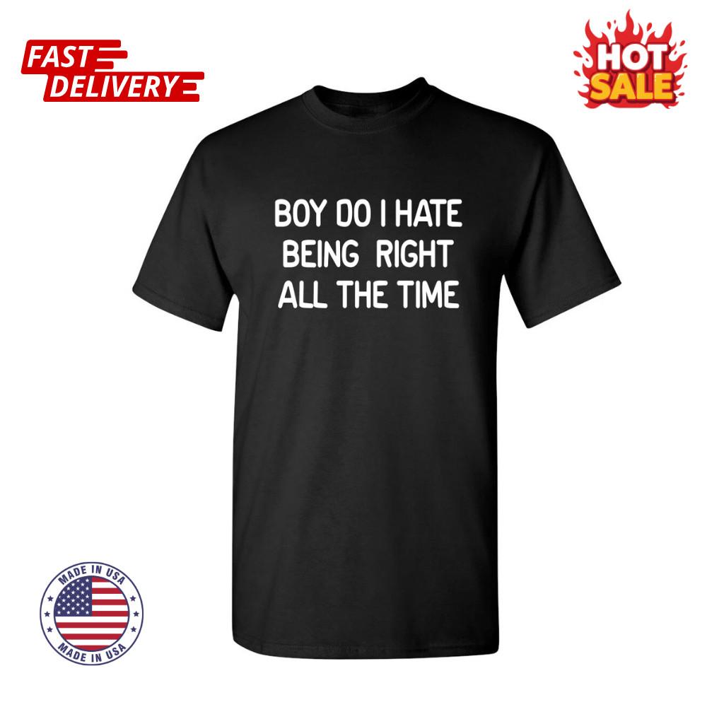 SALE I Hate Being Right Sarcastic Humor Graphic Super Soft Ring Spun Funny Shirt Unisex T-Shirt XXL