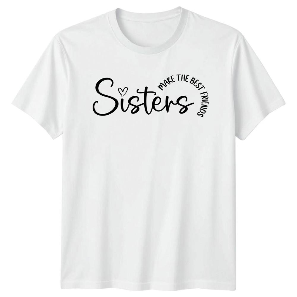 Sisters Make The Best Friends Unisexs TShirt Sisterhood Family S