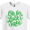 Oh For Luck's Sake St. Patrick's Day Shirt, Funny Irish Tee