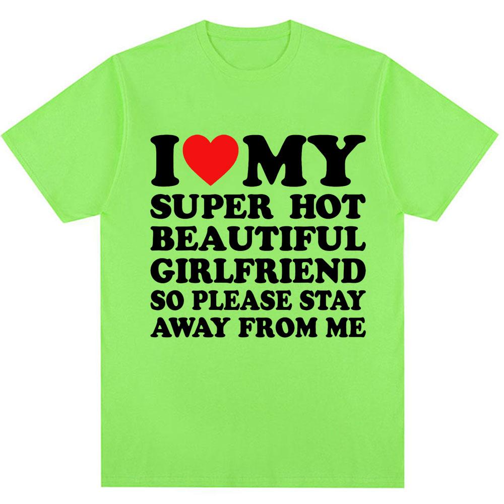 

Funny T Shirt I Love My Super Hot Girlfriend So Please Stay Away From Me T-shirt Men Fashion Oversized Cotton Couples T Shirts 4XL