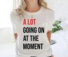 A Lot Going On At the Moment T-Shirt Swift Concert Taylor Top T Shirt
