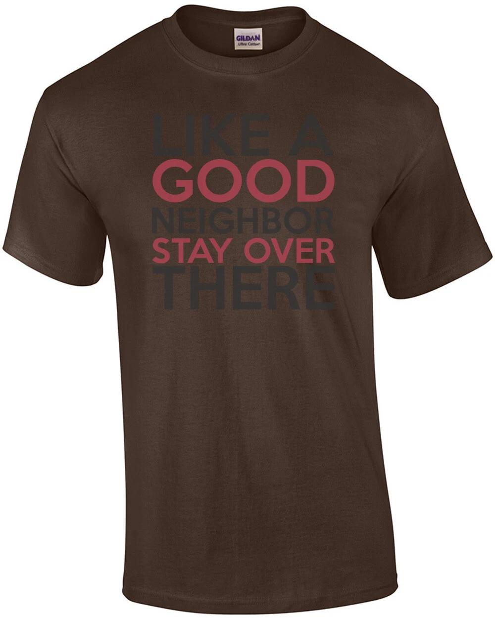 Like A Good Neighbor Stay Over There T-Shirt S