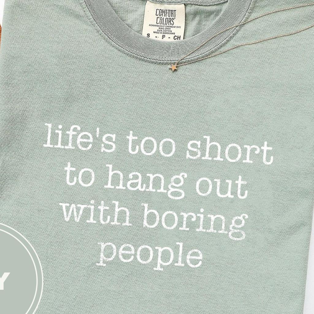 Life's Too Short To Hang Out With Boring People T-Shirt and kids tshirt, Funny Sarcastic Tee, Witty Friend Gift, Comfort Colors Shirt and kids tshirt