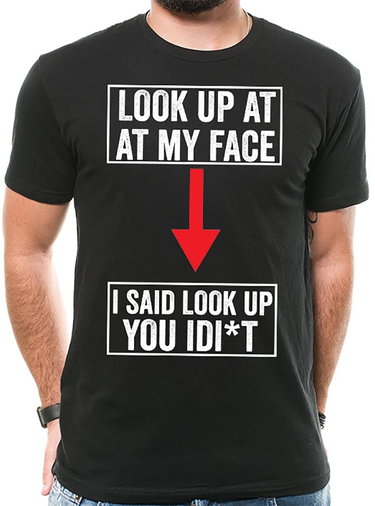 Prank T shirt Look Up At My Face Idit Funny Tshirt Funny Tshirts S