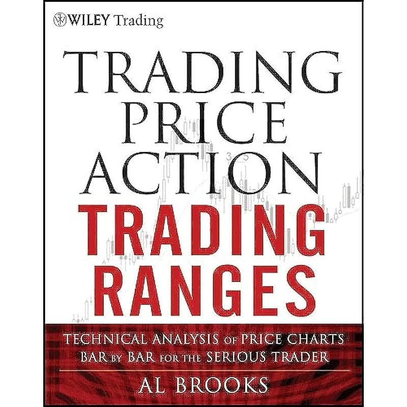 Trading Price Action Trading Ranges: Technical Analysis of Price Charts Bar by Bar for the Serious Trader