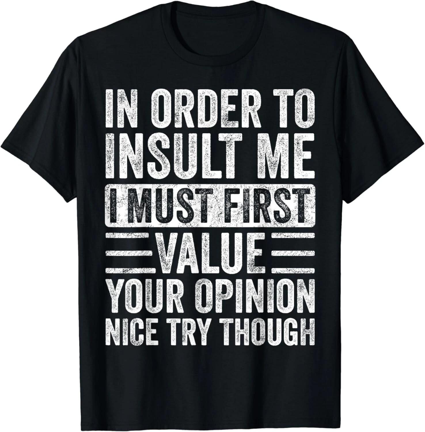 In Order To Insult Me I Must First Value Your Opinion_ Funny Gift Unisex T-Shirt M