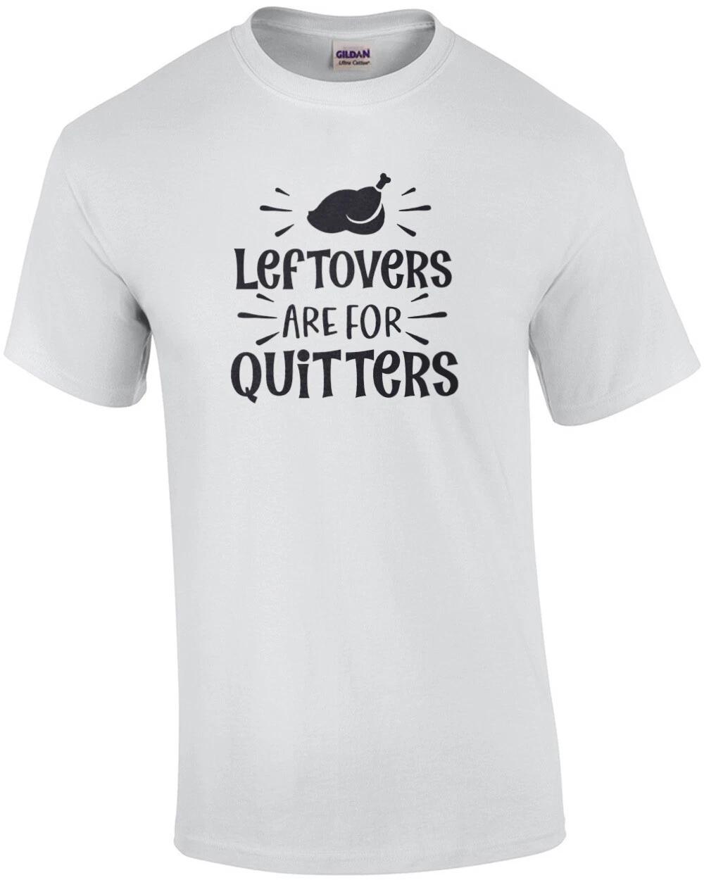 Leftovers Are for Quitters - Thanksgiving Tee S