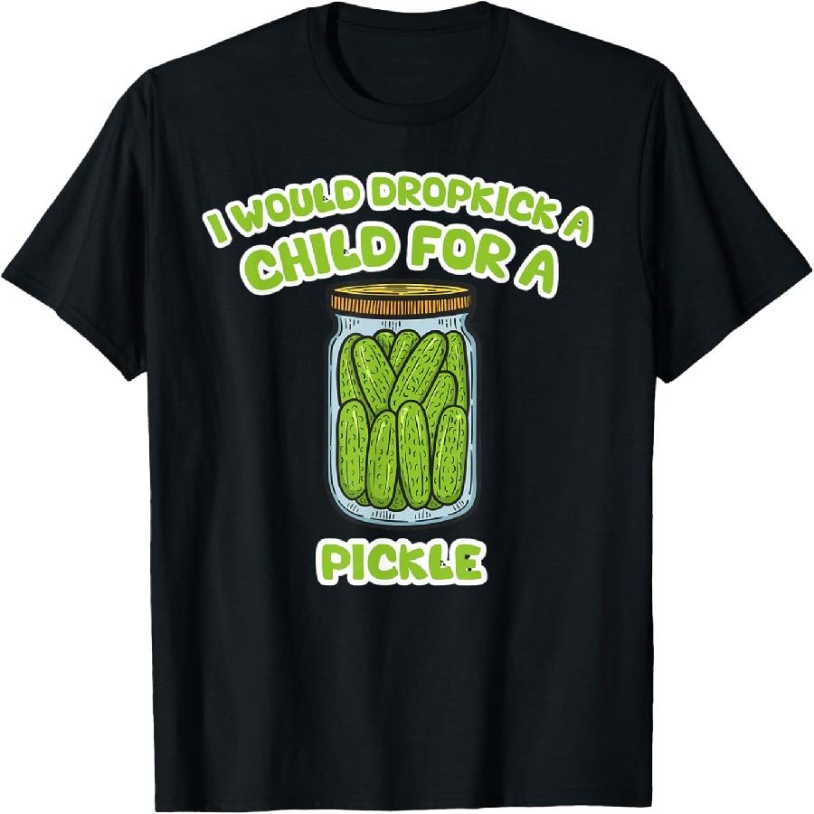 

Funny I Would Dropkick A Child For A Pickle T-Shirt XXXXXL чорний
