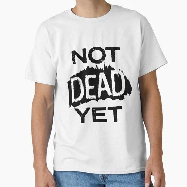 Not Dead Yet Classic Tshirt Made In Usaaus Tshirt S2xl S