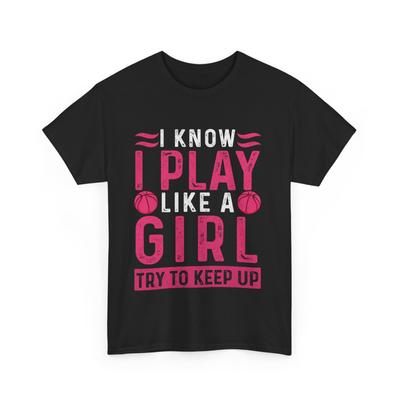 Basketball T-shirt, I Know I Play Like A Girl Basketball Girls Shirt