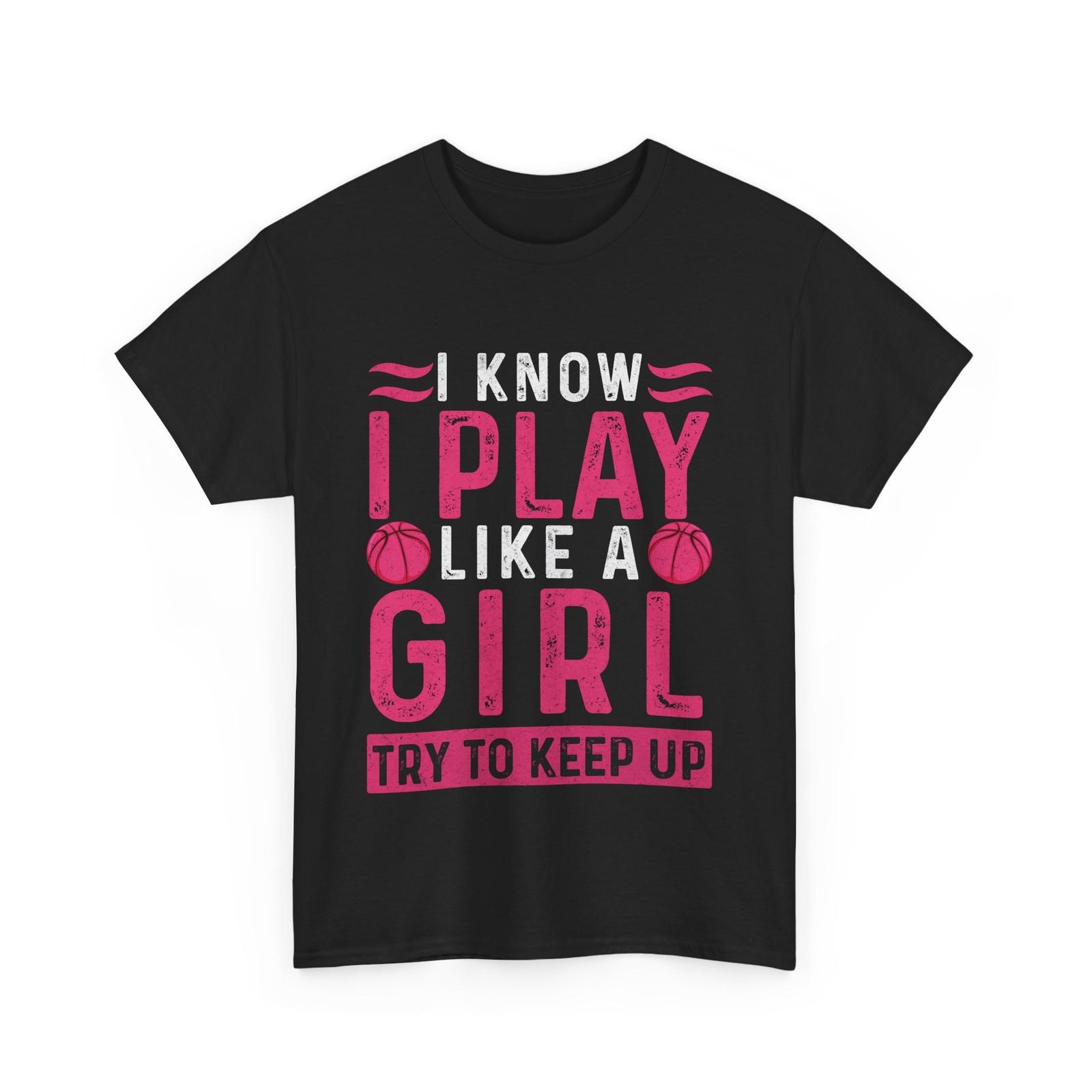 Basketball T-shirt, I Know I Play Like A Girl Basketball Girls Shirt S