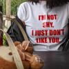 Im Not Shy I Just Dont Like You English Shortsleeved Tshirt Pure Cotton Halfsleeved Unisexs And Unisexs Shortsleeved Shirt