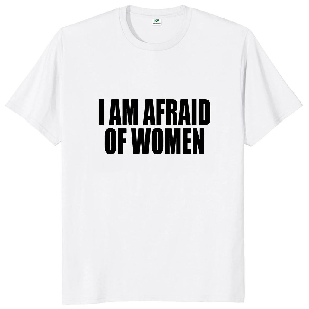I Am Afraid of Women T Shirt Humor Introvert Jokes Geek Y2k Men Clothing 100% Cotton Unisex Casual O-neck Tee Tops EU Size