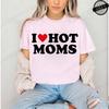 I Love Hot Moms Printed T-Shirts for Women I Love Hot Moms Funny Graphic Shirt Short Sleeve Women's Clothing Summer Fashion Tees