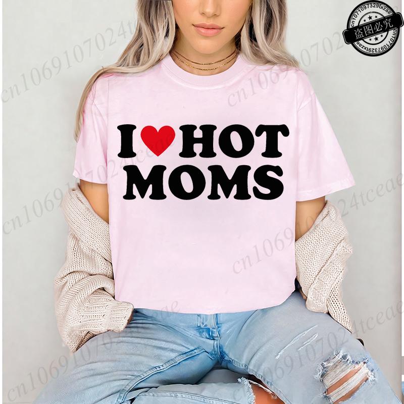 I Love Hot Moms Printed T-Shirts for Women I Love Hot Moms Funny Graphic Shirt Short Sleeve Women's Clothing Summer Fashion Tees