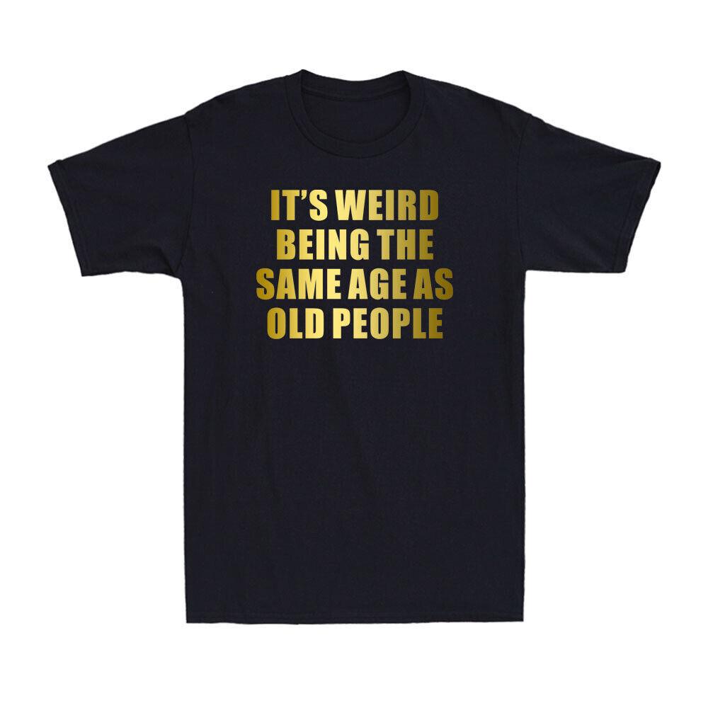 It Weird Being The Same Age as Old People Funny Grandpa Retire Joke T-shirt XL