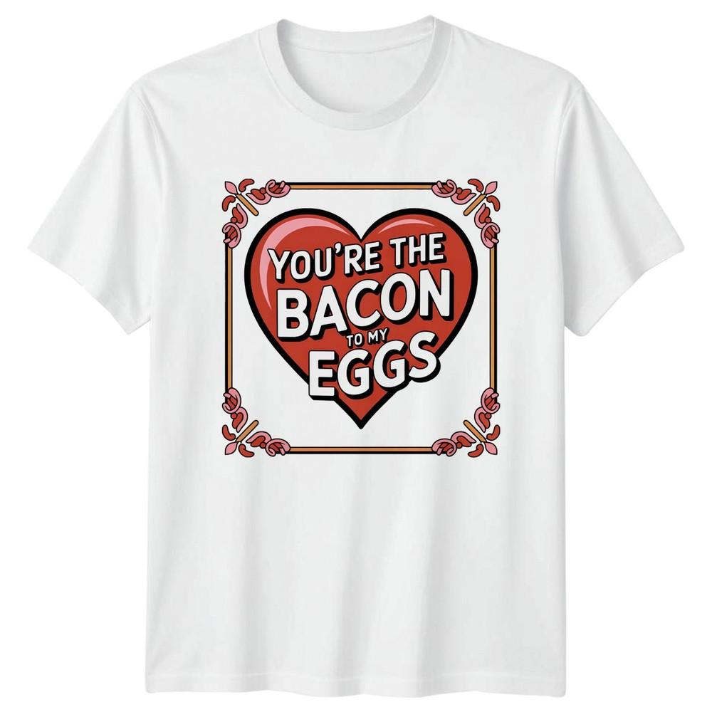 Youre The Bacon To My TShirt Food Pun Relationship Valentines Day Gift For Him S