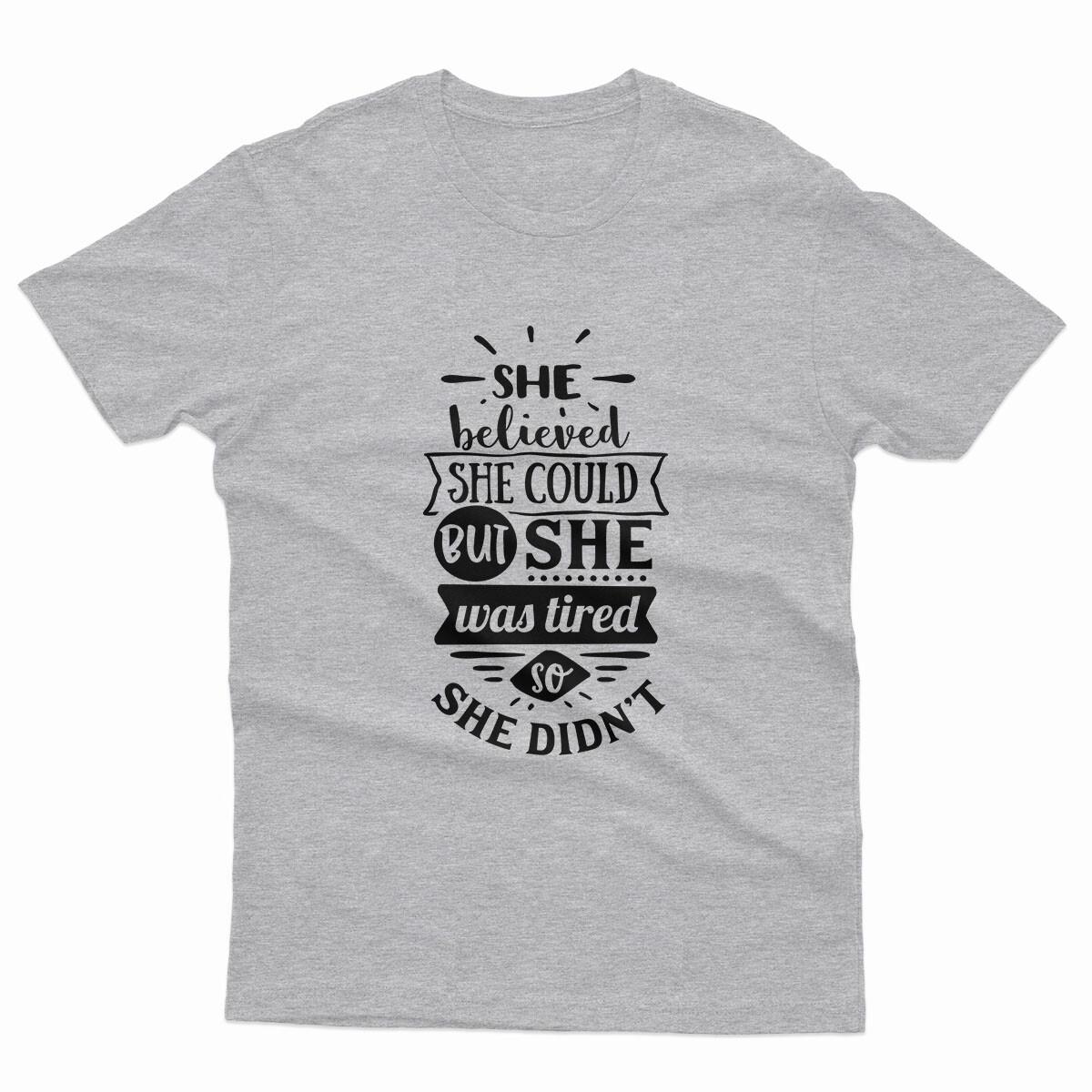 She believed she could But She Was Tired So She Didn t Women T Shirt Mens Womens Tees Tops P1 Or A 3XL