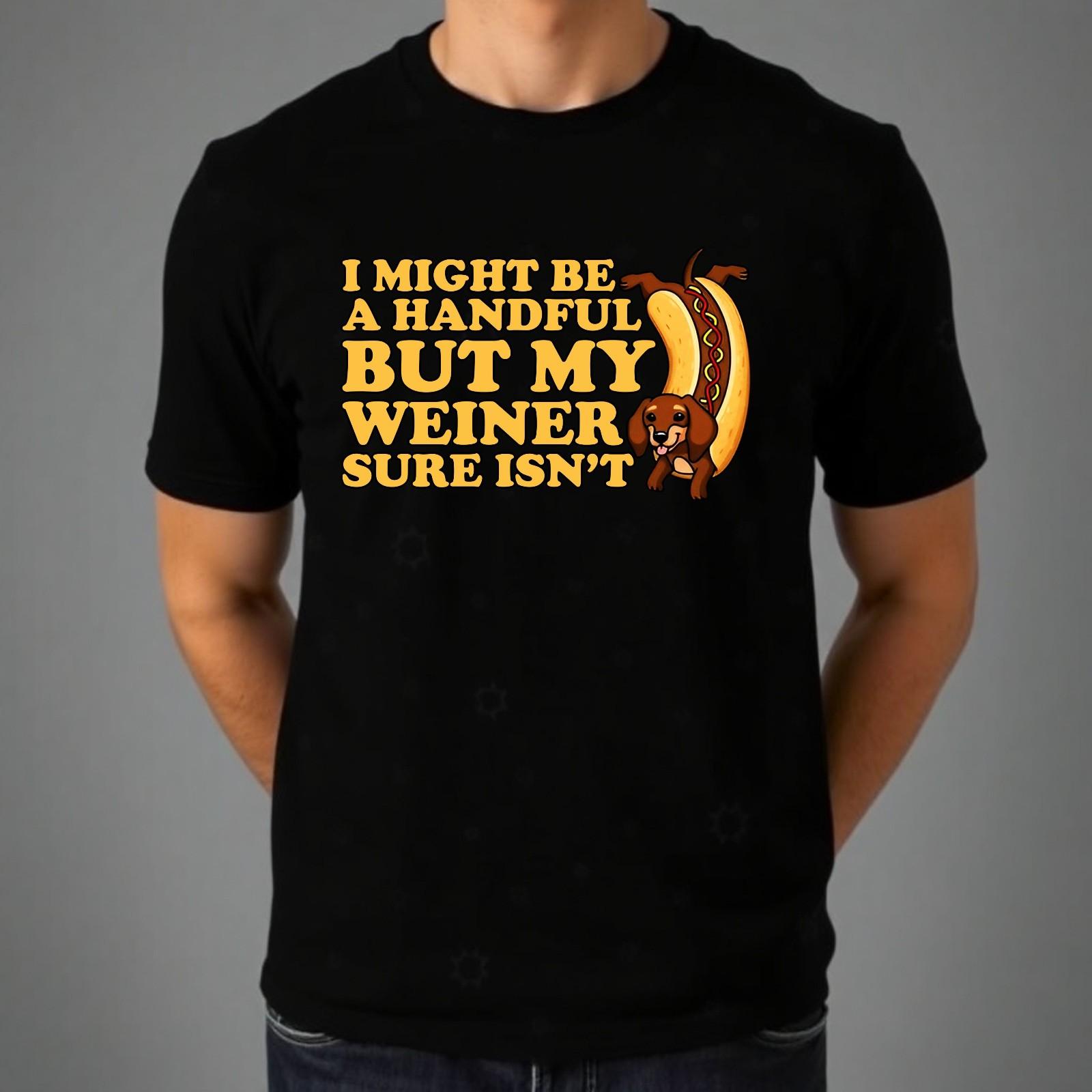 I Might Be A Handful But My Weiner Sure Isn t T-shirt Dog Owner Funny Latest Tee S