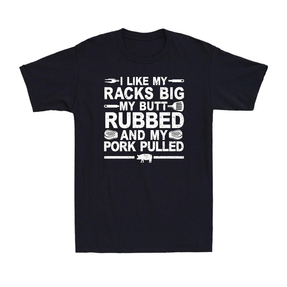 I Like My Racks Big My Butt Rubbed And My Pork Pulled Funny BBQ Meat T-shirt S