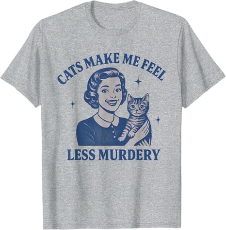 Funny Cat Lover Cats Make Me Feel Less Murdery TShirt Humor Kitty Sarcastic Saying Tee Womens Fashion Kitten Mom Novelty Gift