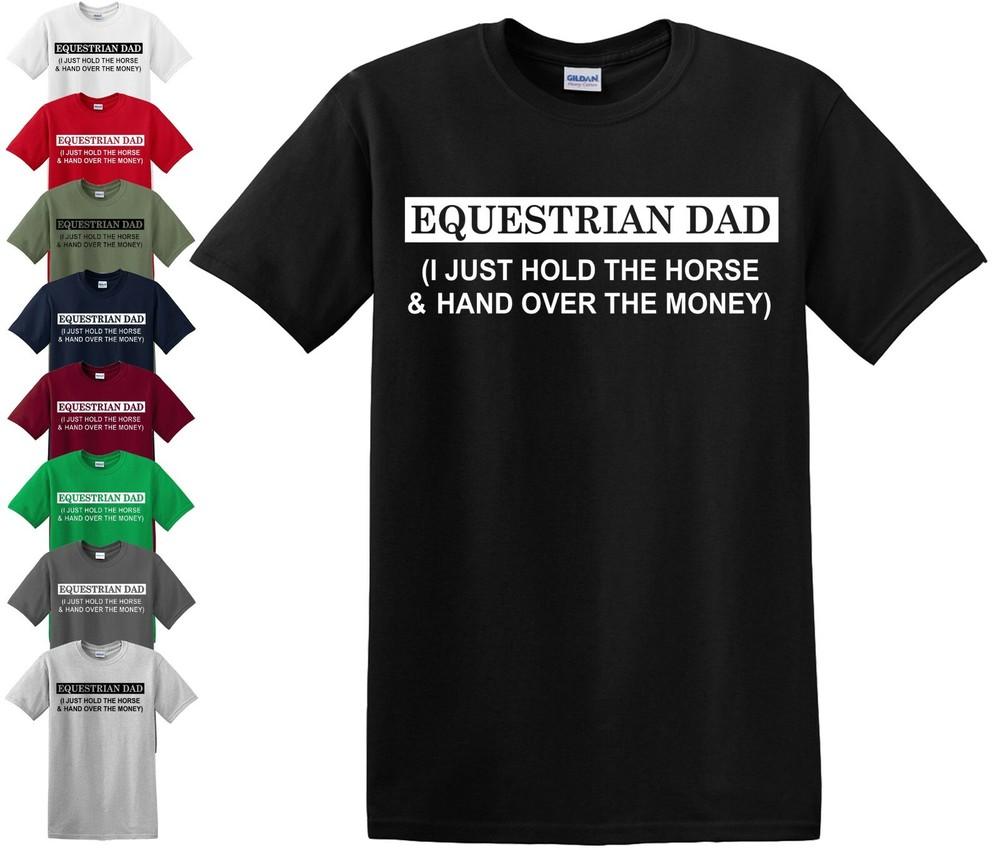 

EQUESTRIAN DAD I JUST HOLD THE HORSE HAND OVER THE MONEY T-shirt Funny S - 5XL XL