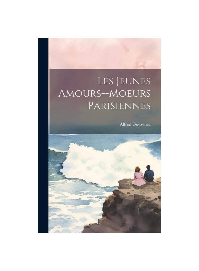 Kniha Les Jeunes Amours--Moeurs Parisiennes
