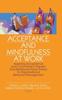 The Acceptance and Mindfulness At Work : Applying Acceptance and Commitment Therapy and Relational Frame Theory To Organizational Behavior Management Book