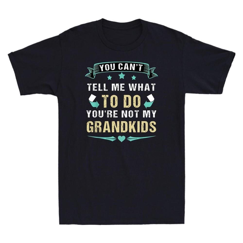 You Cant Tell Me What To Do Youre Not My Grandkids Vintage Unisexs T Shirt Tee S