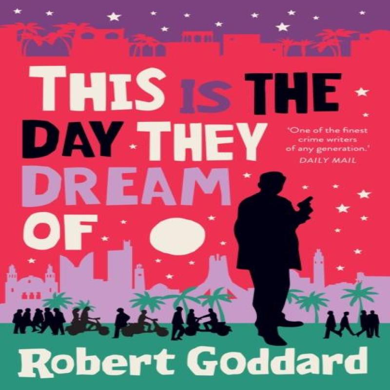 This is the Day They Dream Of by Robert Goddard Hardback Book 9781787635128