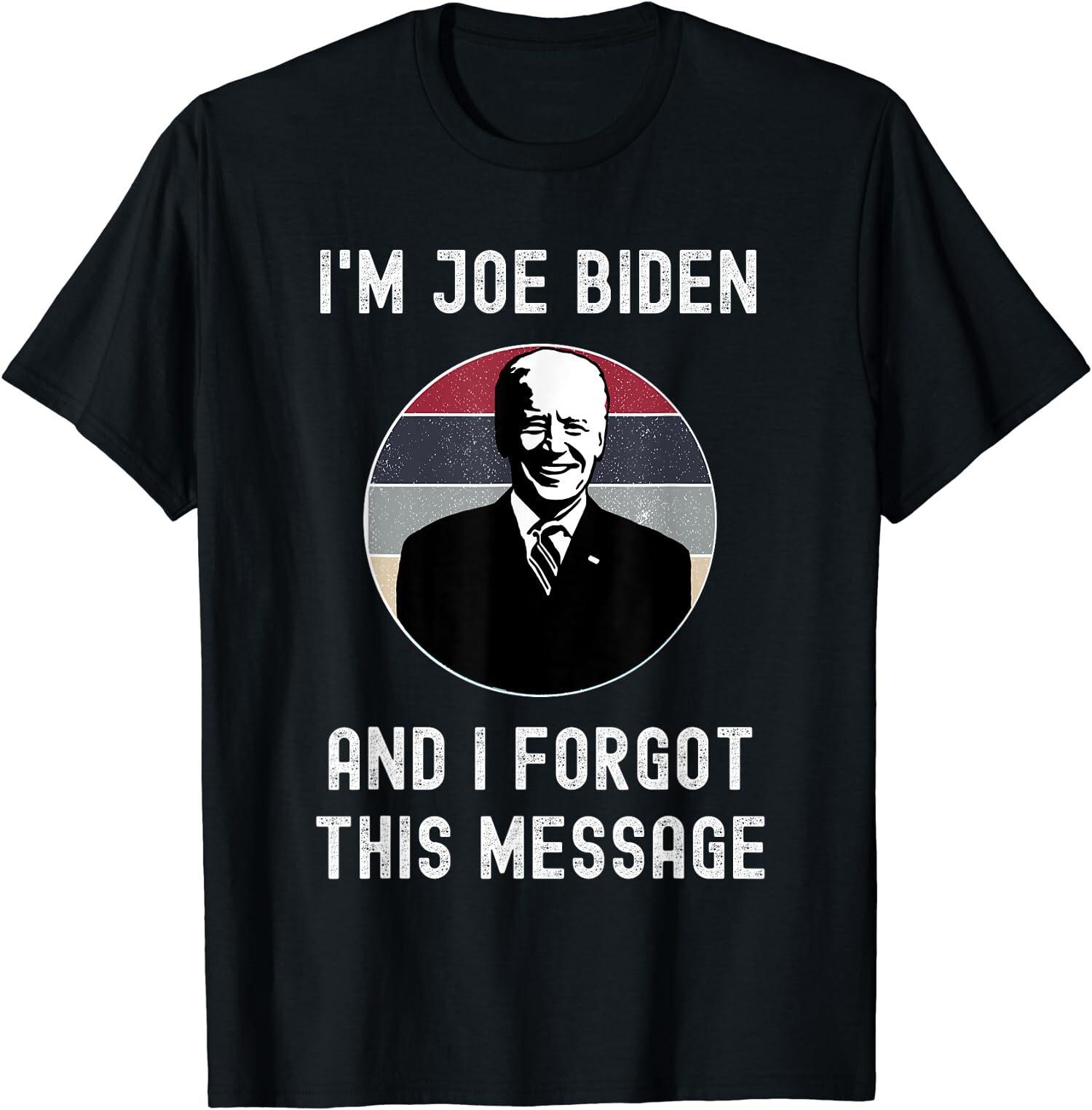 I m Joe Biden And I Forgot This Message Funny Gift Unisex T-Shirt S разноцветный