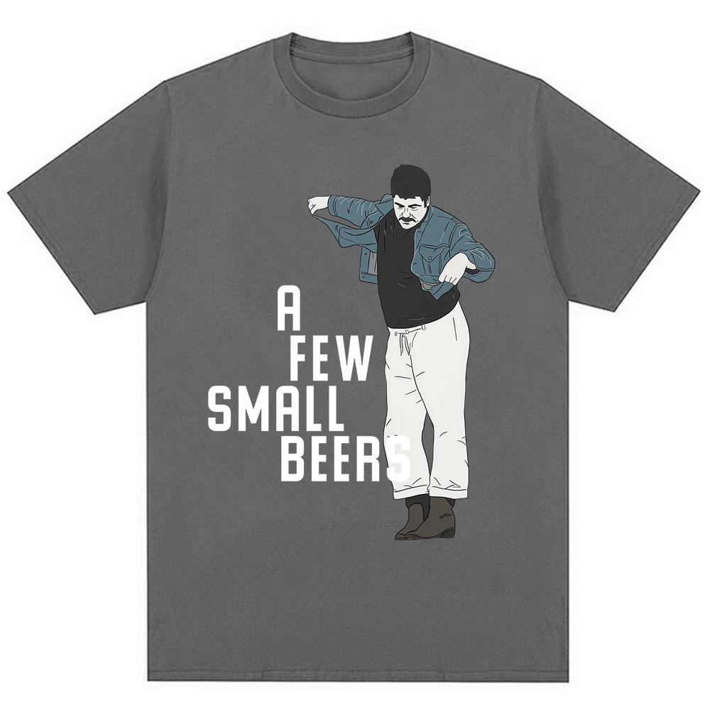 Funny A Few Small Beers Meme T Shirts Unisex Unisex Fashion Humor Novelty T Shirt Oversized Soft Cotton Casual Tshirts Streetwear