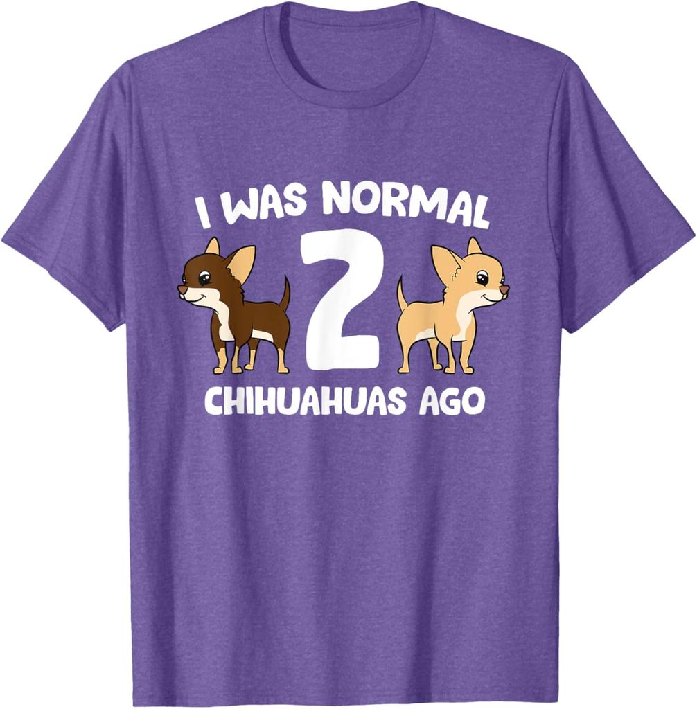 Chihuahua Owner Gift Funny I Was Normal 2 Chihuahuas Ago Graphic T-Shirt Breathable Casual Tee