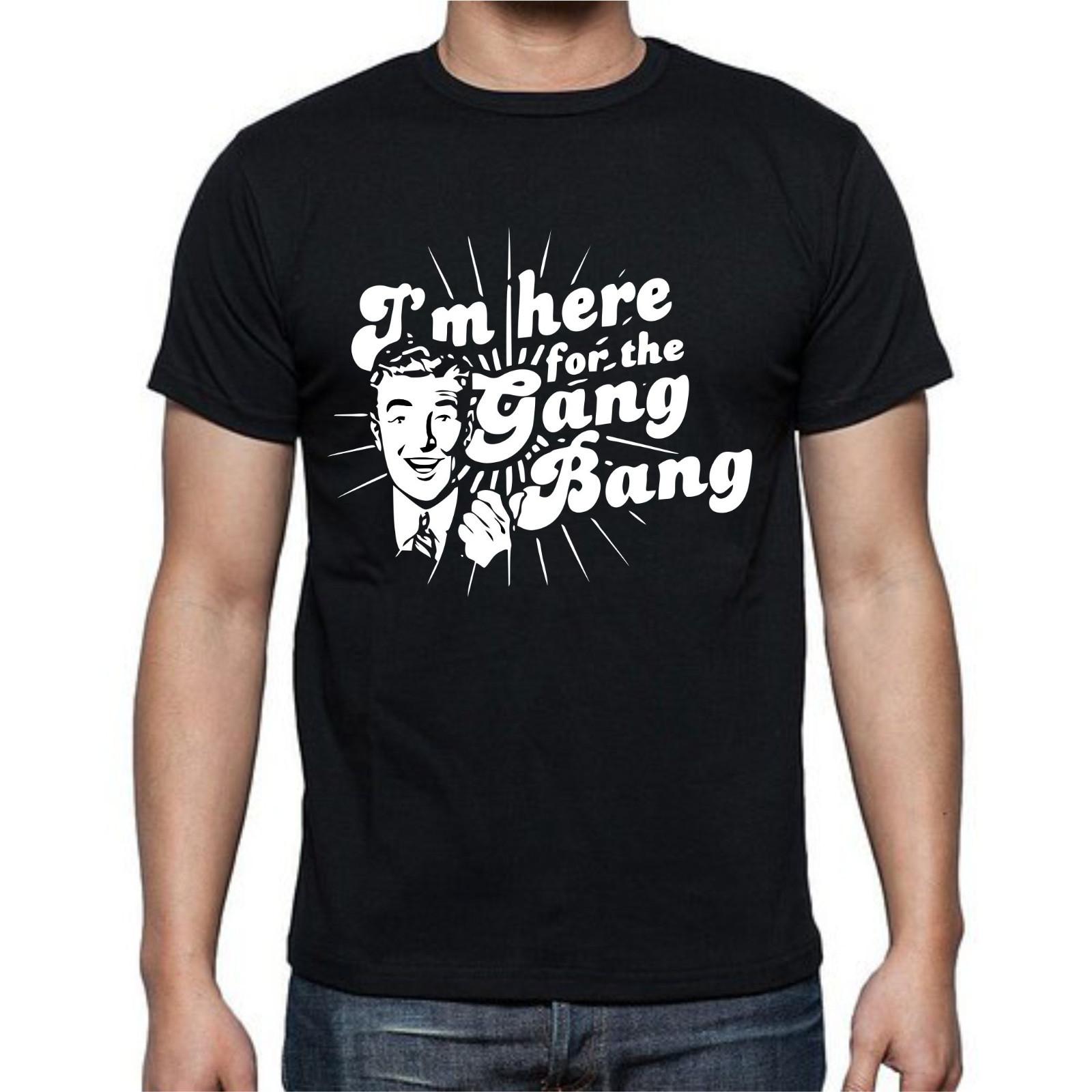 I m Here For The Gang Bang Funny T shirt Tee S