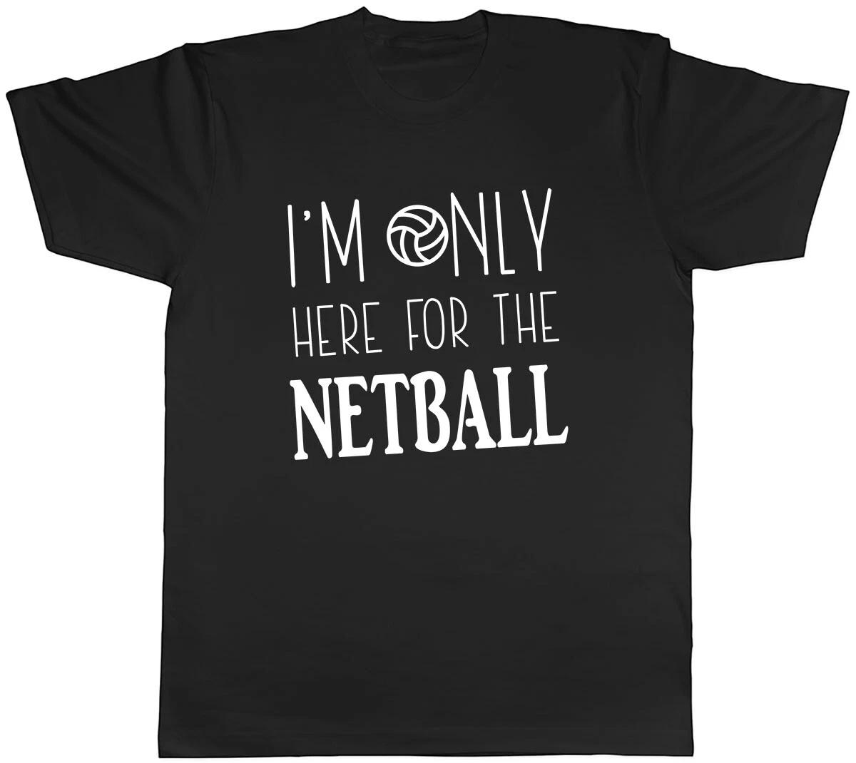 I m only here the Netball Mens Unisex T-Shirt Tee XL