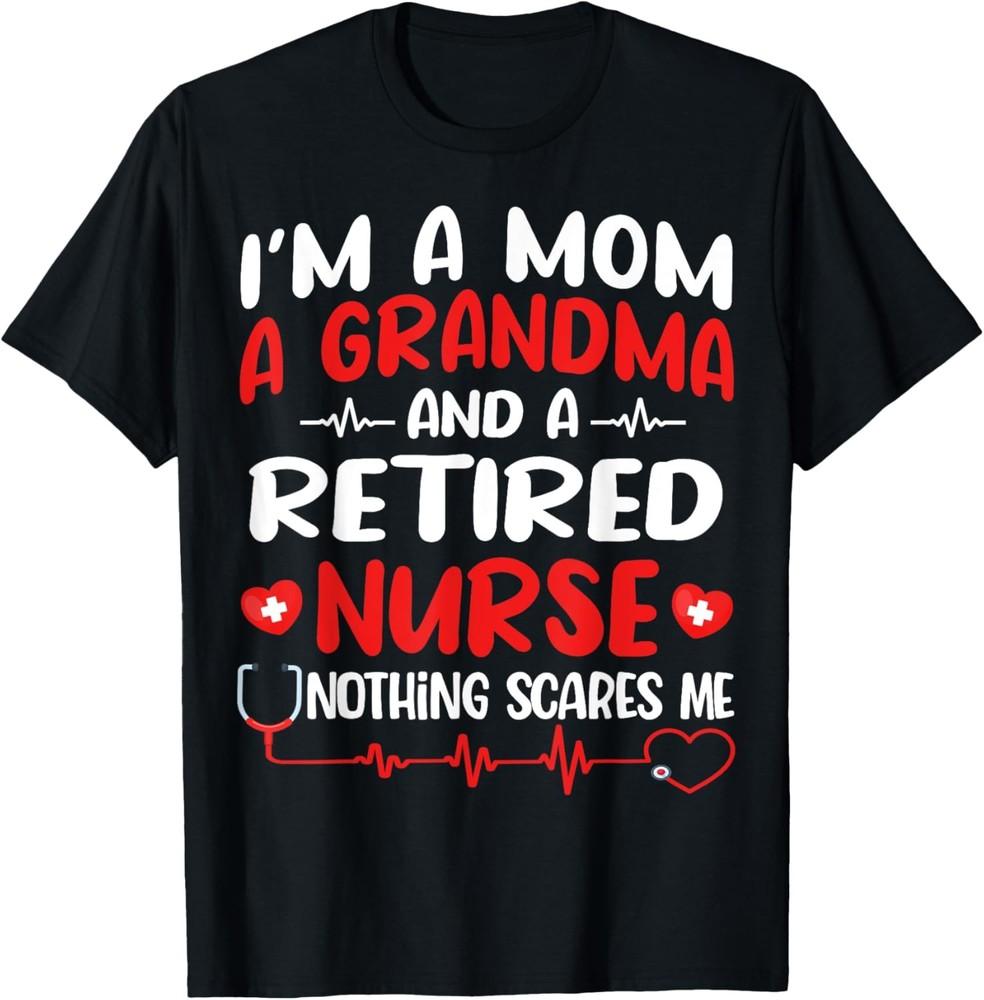 I m A Mom And A Grandma And Retired Nurse Funny Retirement T-Shirt Unisex T-Shirt XXL