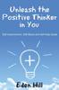 The Unleash the Positive Thinker In You : Self-Improvement, Self-Boost and Self-Help Guide Book